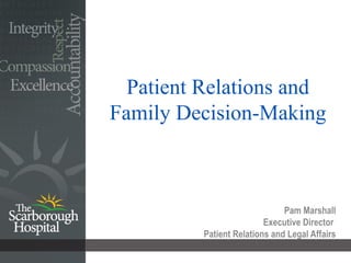 Patient Relations and Family Decision-Making Pam Marshall Executive Director  Patient Relations and Legal Affairs 