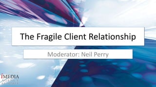 The Fragile Client Relationship Moderator: Neil Perry 
