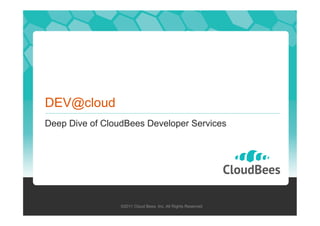 DEV@cloud
Deep Dive of CloudBees Developer Services

©2011 Cloud Bees, Inc. All Rights Reserved

 