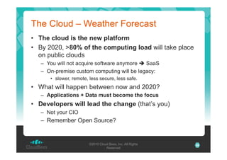 The Cloud – Weather Forecast
•  The cloud is the new platform
•  By 2020, >80% of the computing load will take place
on pu...