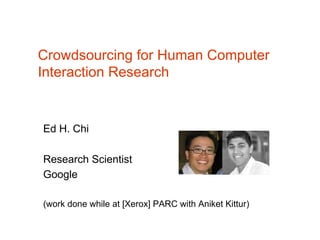 Crowdsourcing for Human Computer
Interaction Research


Ed H. Chi

Research Scientist
Google

(work done while at [Xerox] ...