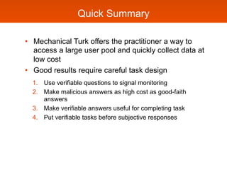 Quick Summary

•  Mechanical Turk offers the practitioner a way to
   access a large user pool and quickly collect data at...