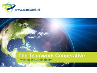 www.teamwork.nl The Teamwork Cooperative Investing in sustainability 