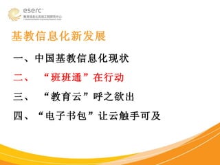 基教信息化新发展  一、中国基教信息化现状 二、 “班班通”在行动   三、 “教育云”呼之欲出 四、“电子书包”让云触手可及 