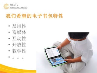 我们希望的电子书包特性 易用性 富媒体 互动性 开放性 教学性 。。。 