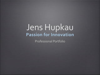 Jens	
  Hupkau
Passion	
  for	
  Innovation
     Professional	
  Portfolio
 