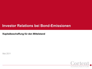 Investor Relations bei Bond-Emissionen

Kapitalbeschaffung für den Mittelstand




Mai 2011
 
