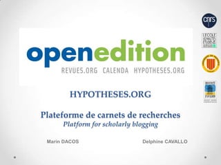 HYPOTHESES.ORGPlateforme de carnets de recherchesPlatform for scholarlyblogging,[object Object],Marin DACOS                                              Delphine CAVALLO,[object Object]