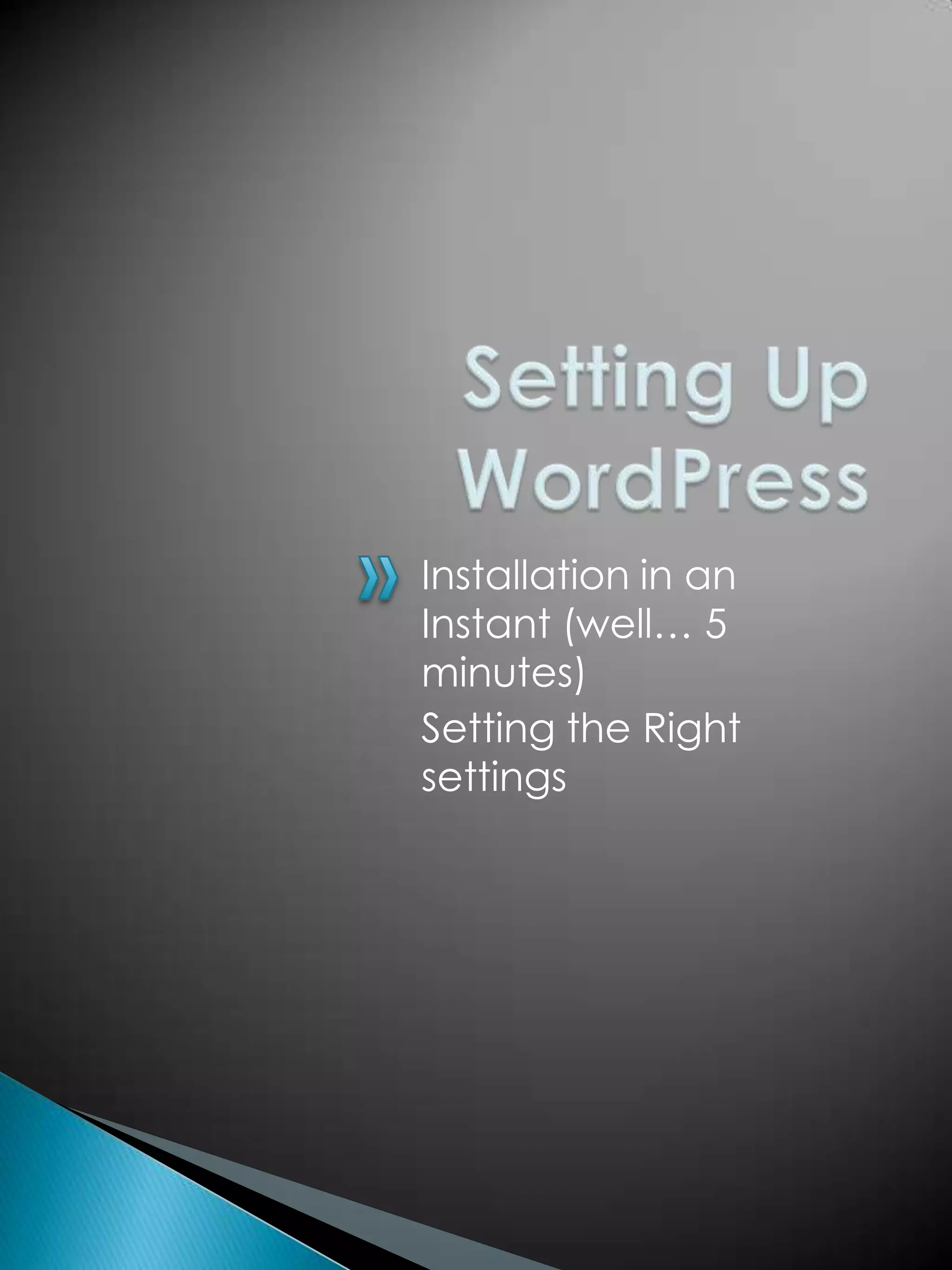 Installation in an
Instant (well… 5
minutes)
Setting the Right
settings
 