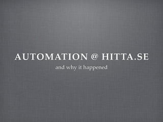 AUTOMATION @ HITTA.SE
      and why it happened
 
