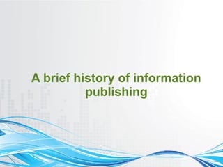 A brief history of information
          publishing
 