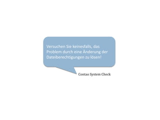 Versuchen Sie keinesfalls, das Problem durch eine Änderung der Dateiberechtigungen zu lösen! Contao System Check