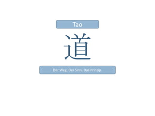 Tao道Der Weg. Der Sinn. Das Prinzip.