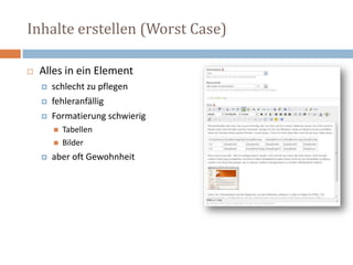 Inhalte erstellen (Worst Case)Alles in ein Elementschlecht zu pflegenfehleranfälligFormatierung schwierigTabellenBilder aber oft Gewohnheit