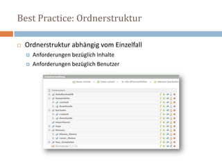 Best Practice: Ordnerstruktur Ordnerstruktur abhängig vom Einzelfall Anforderungen bezüglich Inhalte Anforderungen bezüglich Benutzer 