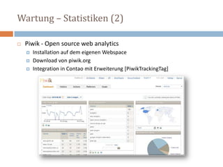 Wartung – Statistiken (2) Piwik - Open source web analytics Installation auf dem eigenen Webspace Download von piwik.org Integration in Contao mit Erweiterung [PiwikTrackingTag]