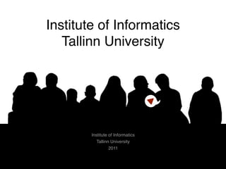 Institute of Informatics
   Tallinn University




        Institute of Informatics
           Tallinn University
                  2011
 