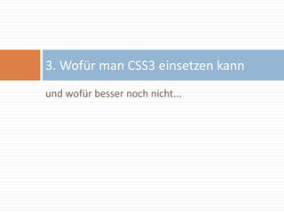 und wofür besser noch nicht... 3. Wofür man CSS3 einsetzen kann