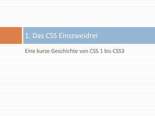 Eine kurze Geschichte von CSS 1 bis CSS3 1. Das CSS Einszweidrei