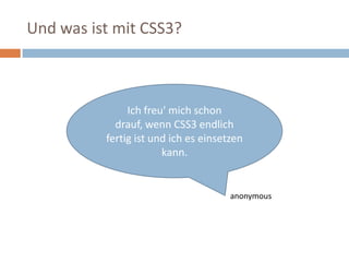 Und was ist mit CSS3? Ich freu' mich schon drauf, wenn CSS3 endlich fertig ist und ich es einsetzen kann. anonymous