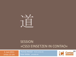SESSION»CSS3 einsetzen in Contao« Thomas Weitzel   think-contao.de Peter Müller   pmueller.de 道 3. Juni 2011 14 bis 15 Uhr 