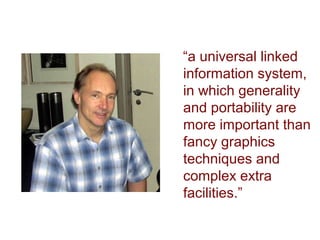 “a universal linked
information system,
in which generality
and portability are
more important than
fancy graphics
techniques and
complex extra
facilities.”
 