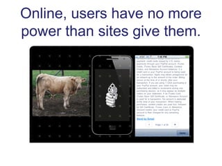 Online, users have no more
power than sites give them.
 