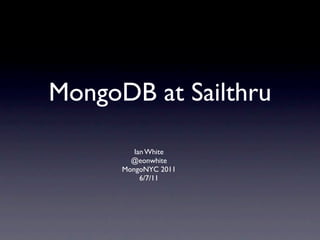 MongoDB at Sailthru

         Ian White
        @eonwhite
      MongoNYC 2011
           6/7/11
 