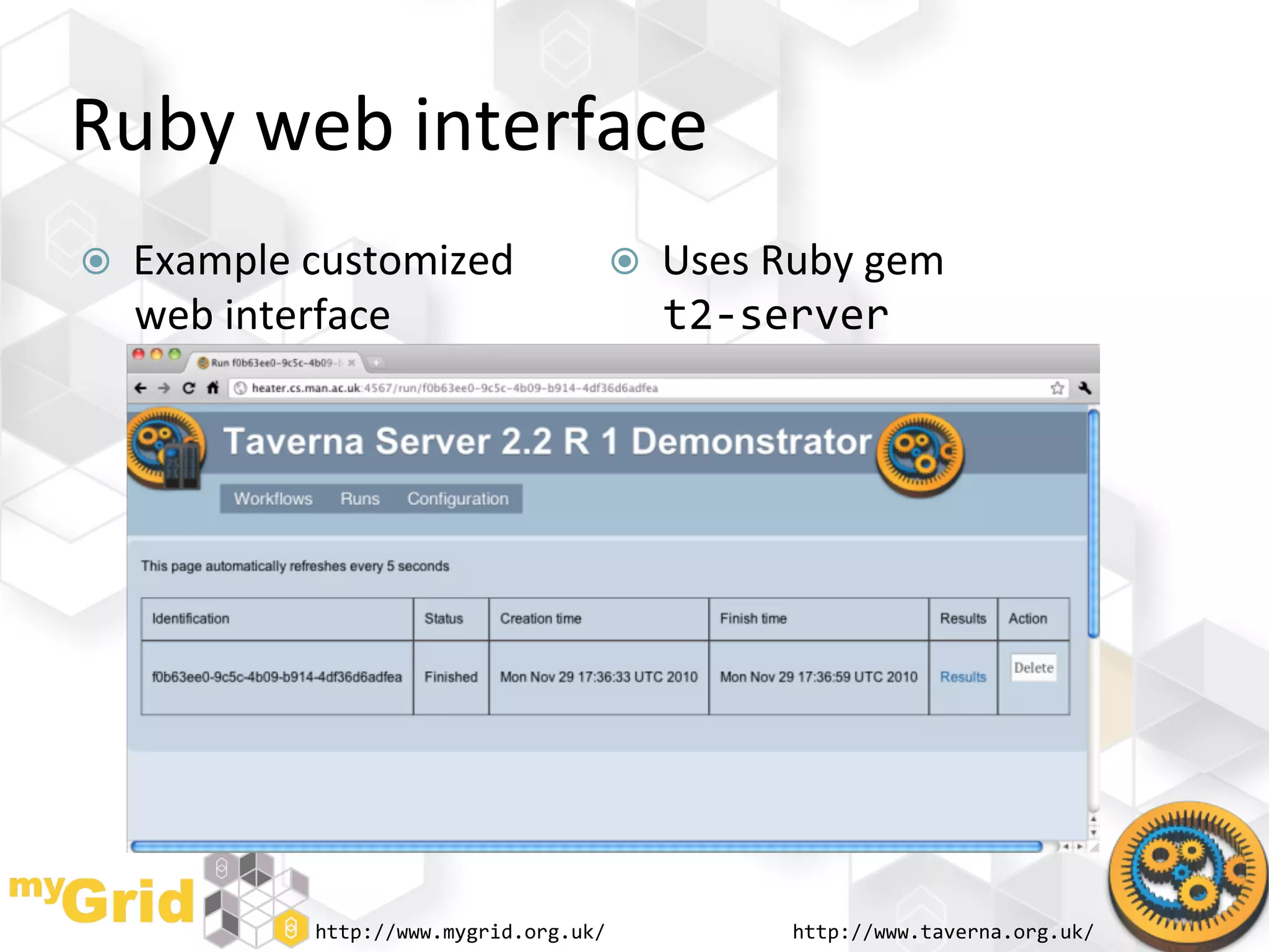 Ruby	
  web	
  interface	
  
    Example	
  customized	
                    Uses	
  Ruby	
  gem	
  
     web	
  interface	
                          t2-­‐server	
  




                http://www.mygrid.org.uk/	
                http://www.taverna.org.uk/	
  
 