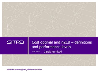 Cost optimal and nZEB – definitions
and performance levels
11.8.2011   Jarek Kurnitski
 