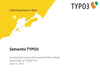 Semantic TYPO3
Develop Extensions with Semantic Web in Mind
Jochen Rau @ T3CON11SF
June 11, 2011
 
