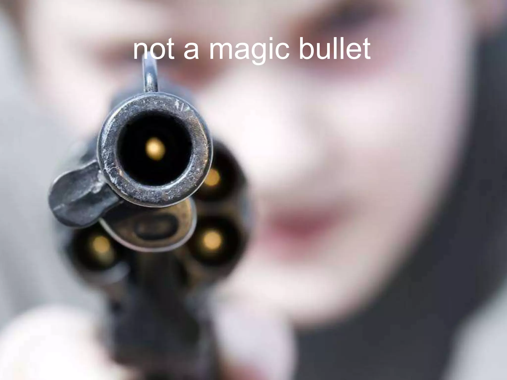 not a magic bullet