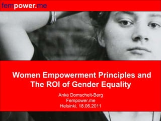  Women EmpowermentPrinciplesand The ROI of Gender Equality AnkeDomscheit-BergFempower.me Helsinki, 18.06.2011 