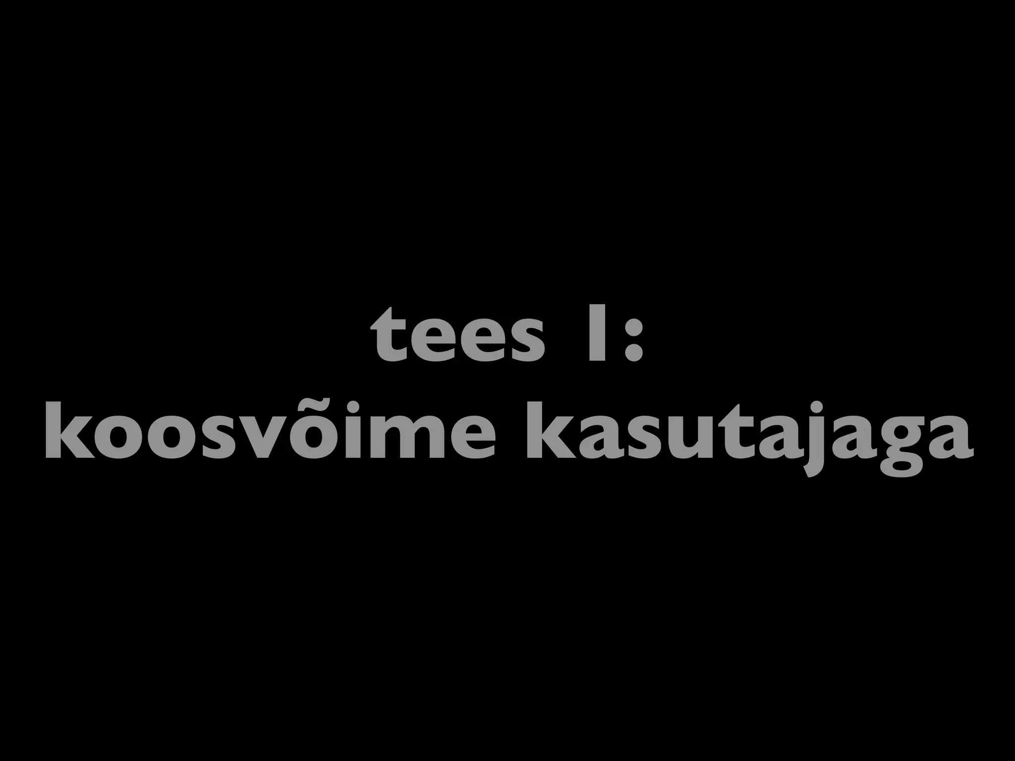 tees 1:
koosvõime kasutajaga
 