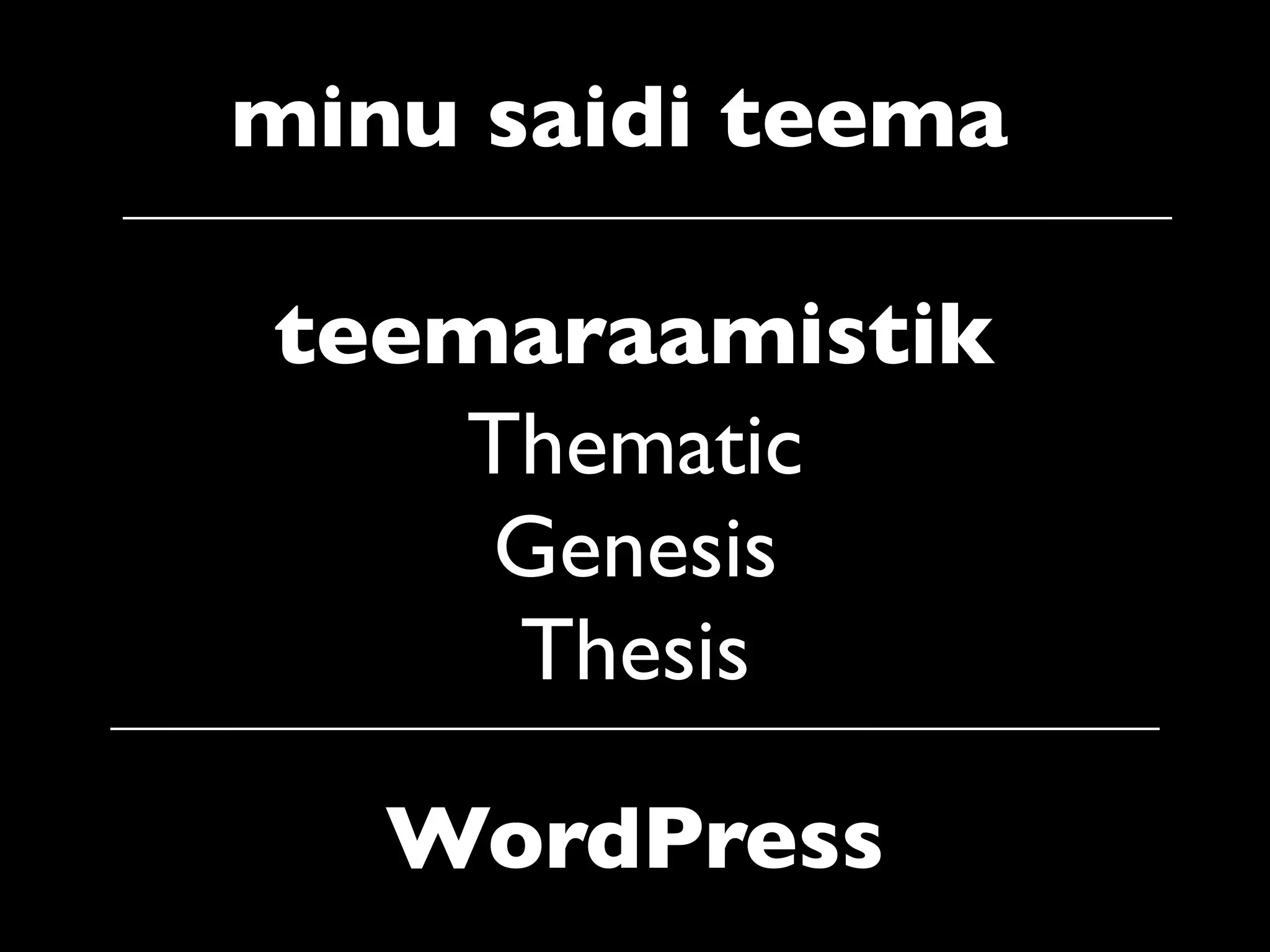 minu saidi teema

teemaraamistik
    Thematic
    Genesis
     Thesis

   WordPress
 