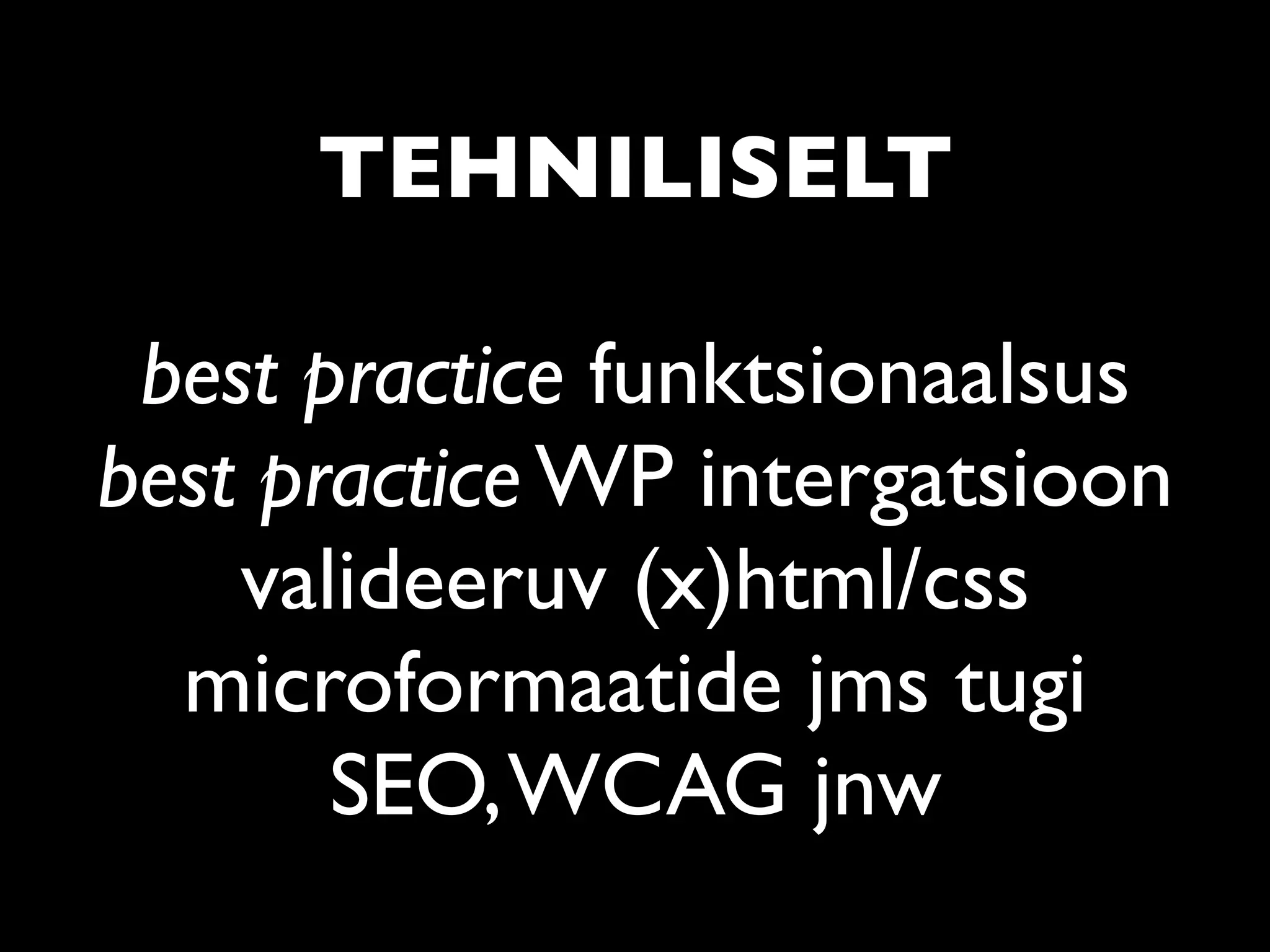 TEHNILISELT

 best practice funktsionaalsus
best practice WP intergatsioon
    valideeruv (x)html/css
  microformaatide jms tugi
       SEO, WCAG jnw
 