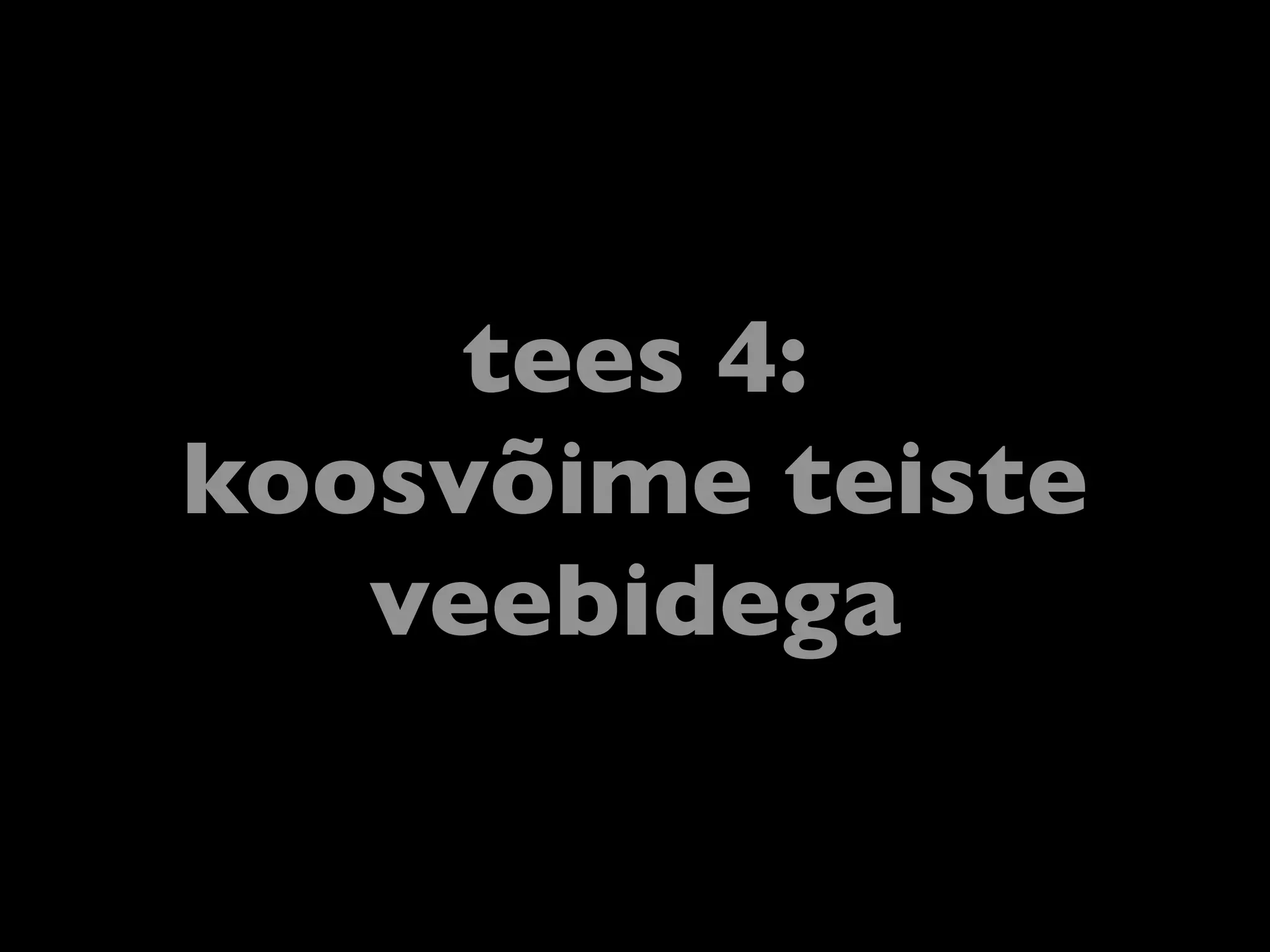 tees 4:
koosvõime teiste
   veebidega
 