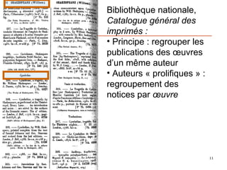 Bibliothèque nationale,  Catalogue général des imprimés : Principe : regrouper les publications des œuvres d’un même auteur Auteurs « prolifiques » : regroupement des notices par  œuvre 