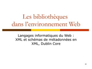 Les bibliothèques  dans l’environnement Web Langages informatiques du Web : XML et schémas de métadonnées en XML, Dublin Core 