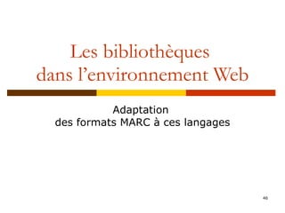 Les bibliothèques  dans l’environnement Web Adaptation  des formats MARC à ces langages 