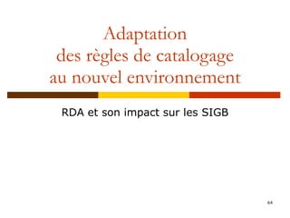 Adaptation des règles de catalogage au nouvel environnement RDA et son impact sur les SIGB 