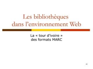 Les bibliothèques  dans l’environnement Web La « tour d’ivoire » des formats MARC 