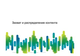 Захват и распределение контента




Presentation_ID   © 2010 Cisco and/or its affiliates. All rights reserved.   Cisco Public   21
 