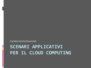 Caratteristiche EssenzialiElasticitàScalabilitàOn-demand self-serviceBroad network accessResource poolingMeasured Service