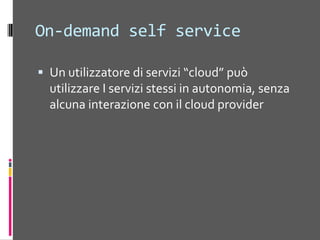 Accesso alla rete pervasivoLe risorse “cloud” sonoaccessibiliattraverso Internet, senzaalcunalimitazione, attraversoprotocolli standard, da client leggeri (“thin”) o piùstrutturati (“thick”)
