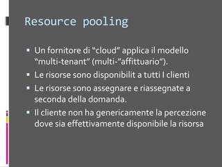 Servizio misuratoTuttigliaspettidi un servizio cloud (CPU, memoria, storage, I/O) sonomonitoratida un cloud provider.È fondamentale per FatturazioneControllodegliaccessiOttimizzazionedellerisorsePianificazionedellecapacità