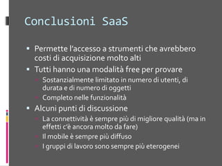 Conclusioni IaaSAccesso ad architetture complesseScaling delle applicazioniTutto a costi operativi e non di acquisizioneMinimizzare i costi amministrativiDistribuzione delle funzioniOn-Premise: gestione della lan Aziendale (dominio Windows)File sharingERP (probabile)Contabilità (forse)On Cloud: tutti gli altri servizi (non più DMZ)WebE-MailPortali collaborativi