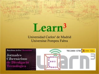Learn 3 Universidad Carlos 3  de Madrid Universitat Pompeu Fabra 
