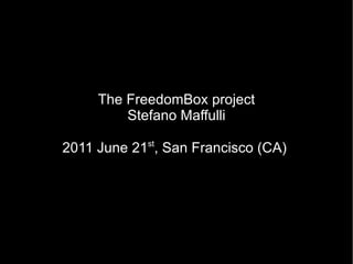 The FreedomBox project Stefano Maffulli 2011 June 21 st , San Francisco (CA)  