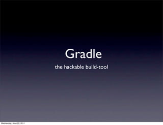 Gradle
                           the hackable build-tool




Wednesday, June 22, 2011
 
